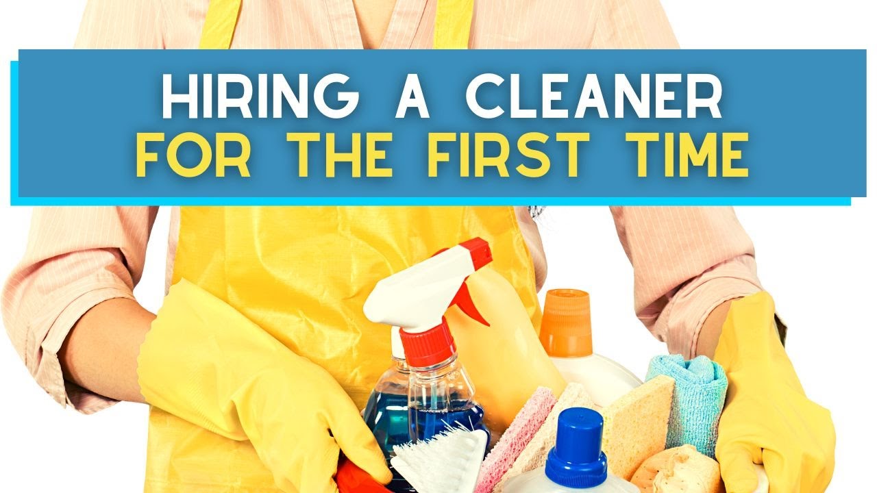 Hiring A Cleaner For The First Time - Everything You Need To Know
