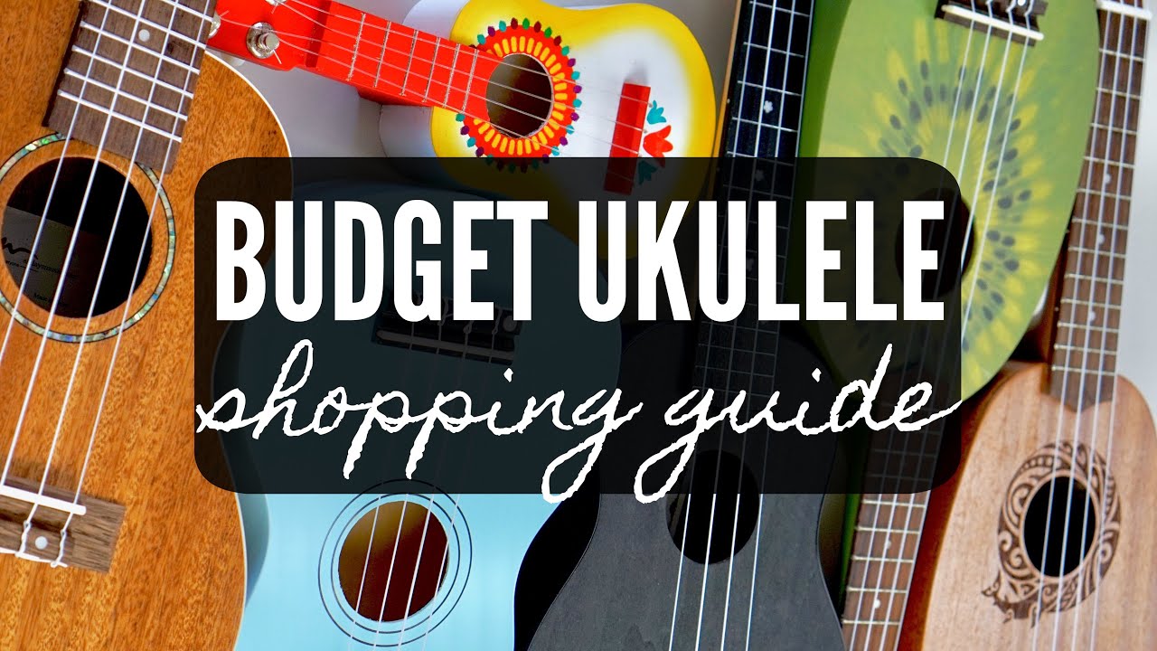 BUDGET UKULELE SHOPPING GUIDE