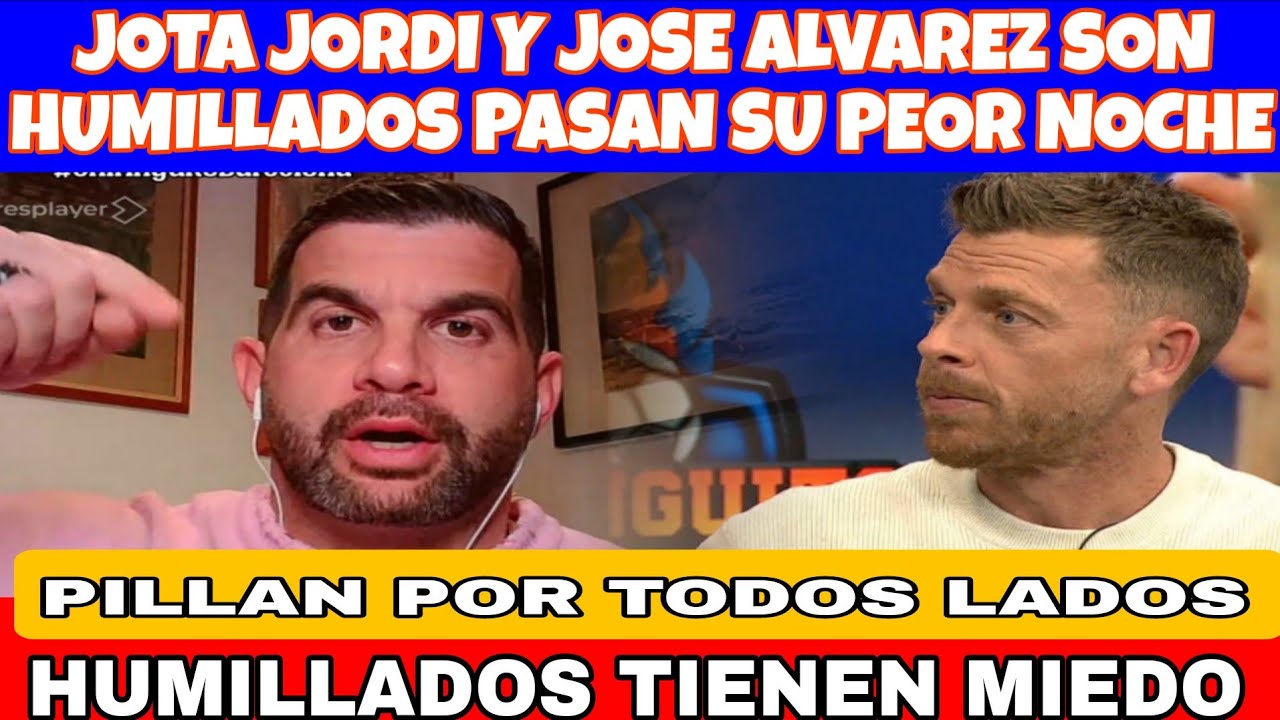 JOTA JORDI Y JOSE ALVAREZ ENLOQUECEN MAS LLOROS RIDICULO HISTORICO PASAN SU PEOR NOCHE