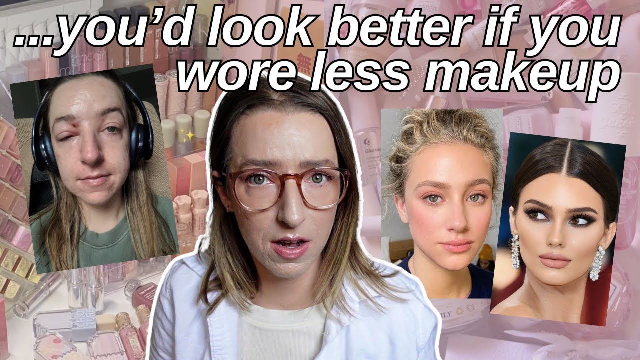 you'd look better if you wore less makeup