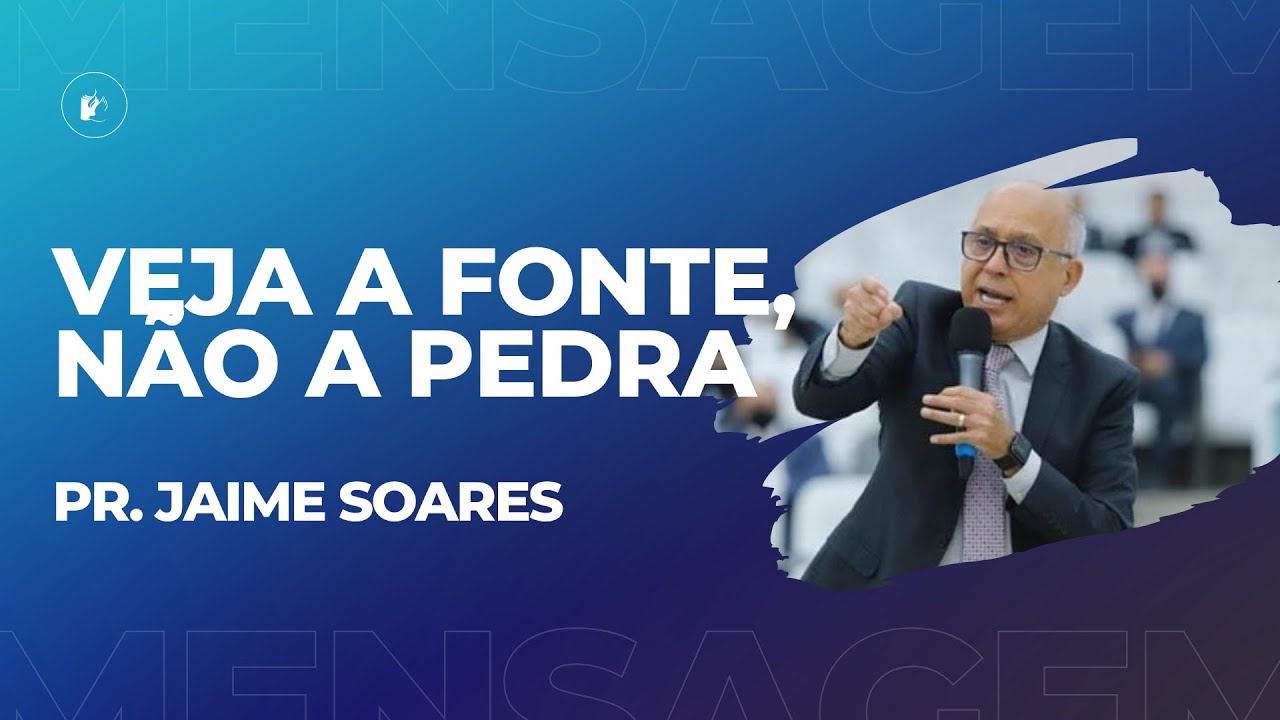 PR. JAIME SOARES -  VEJA A FONTE, NÃO A PEDRA.