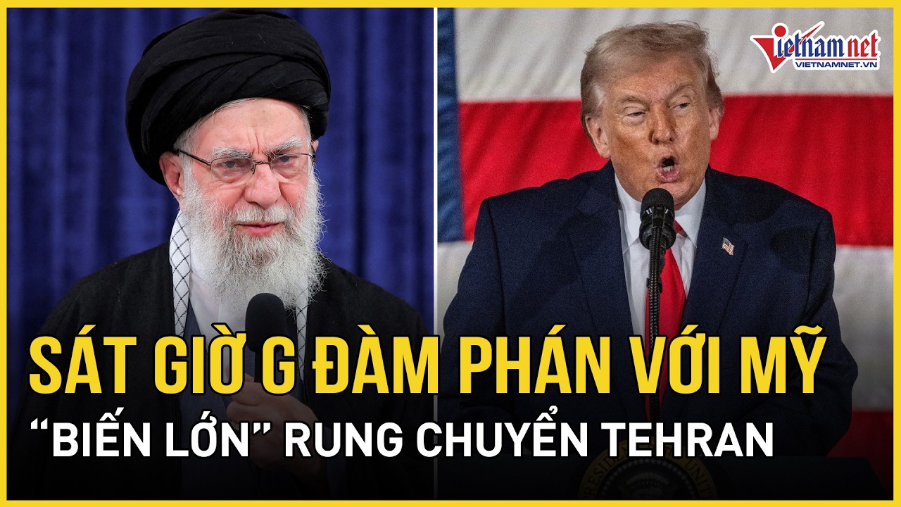 Sát giờ G đàm phán với Mỹ: “Biến lớn” rung chuyển Tehran, Iran tuyên bố thỏa thuận “trong tầm tay”