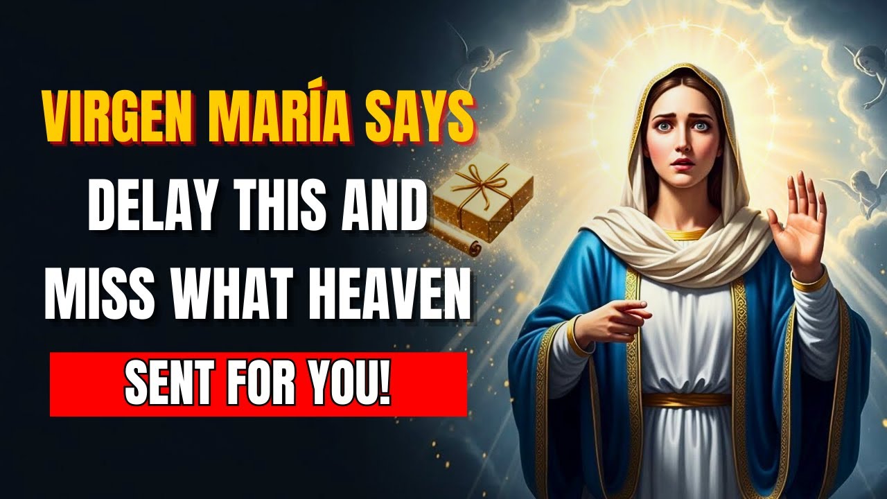 Virgin Mary Says Delay This and Miss What Heaven Sent!