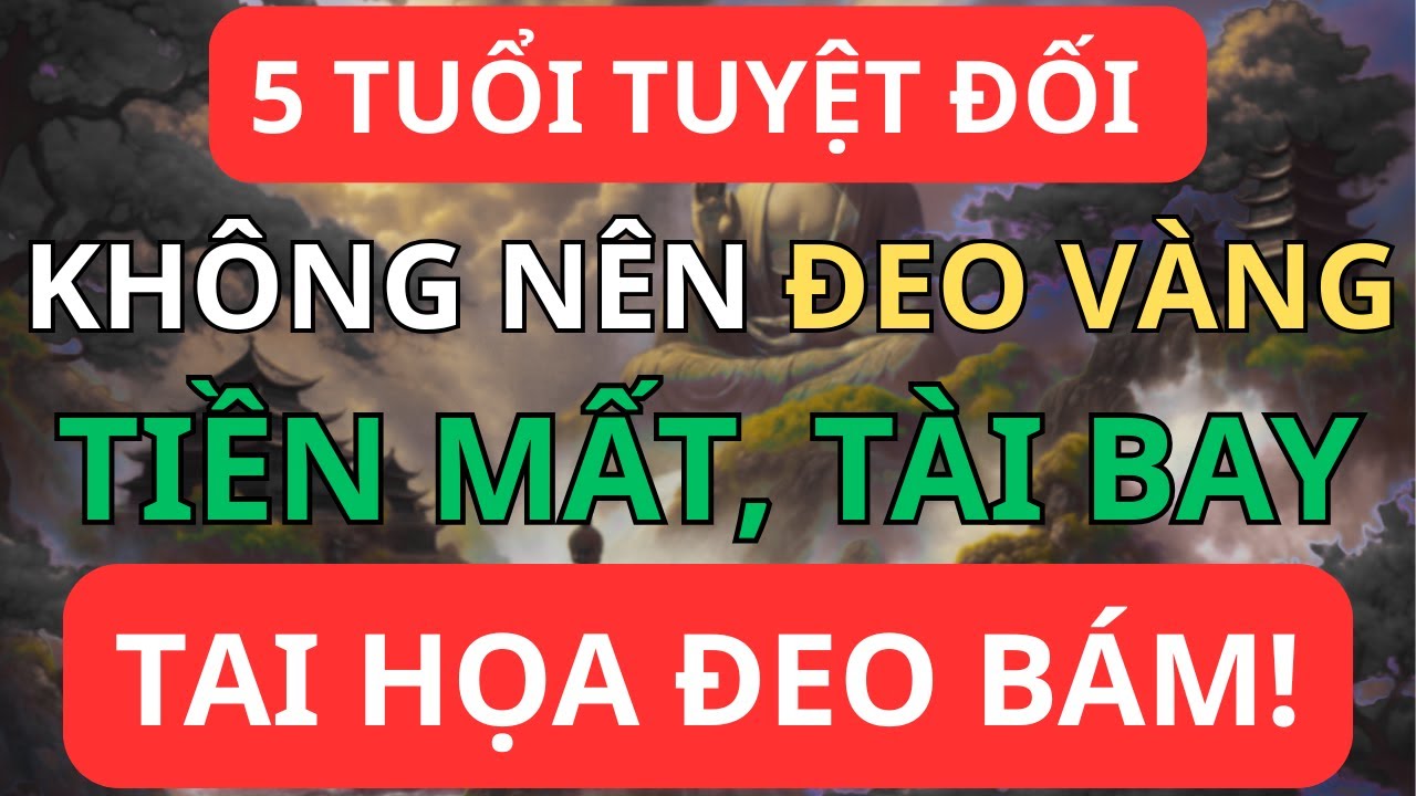 5 Tuổi Tuyệt Đối Không Nên Đeo Vàng – Tiền Mất, Tài Bay, Họa Đeo Bám!