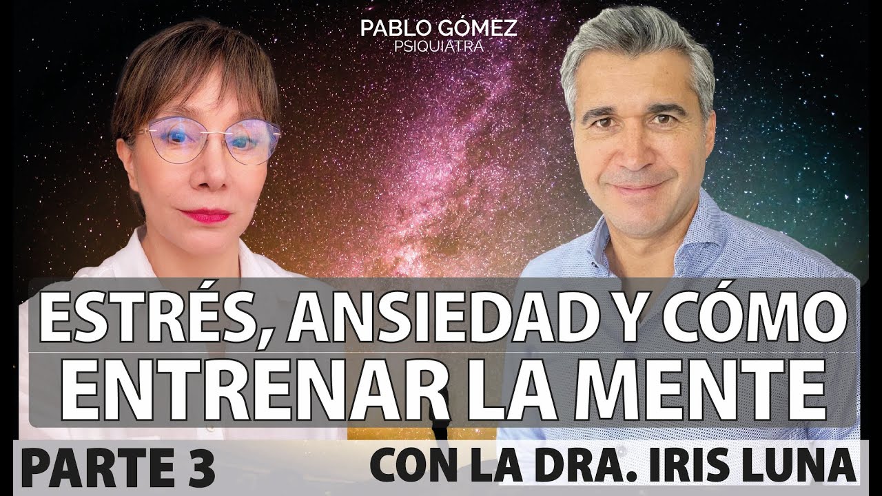 Estrés, Ansiedad y Cómo Entrenar tu Mente | Con la Dra. Iris Luna y Pablo Gómez Psiquiatra
