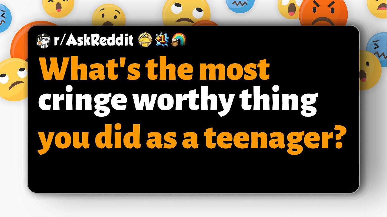 r/AskReddit | What's the most cringe worthy thing you did as a teenager?