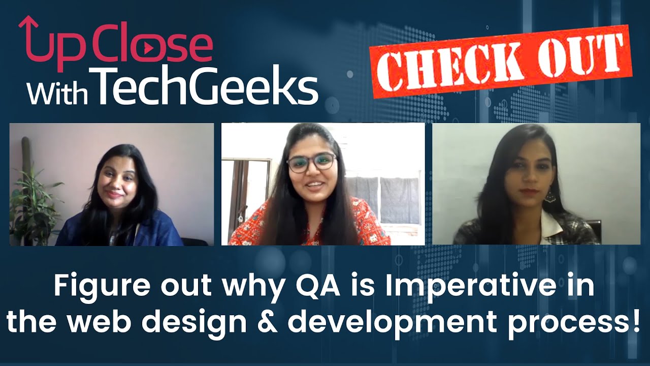 UpClose With TechGeeks: Figure Out Why QA Is Imperative In The Web Design & Development Process!