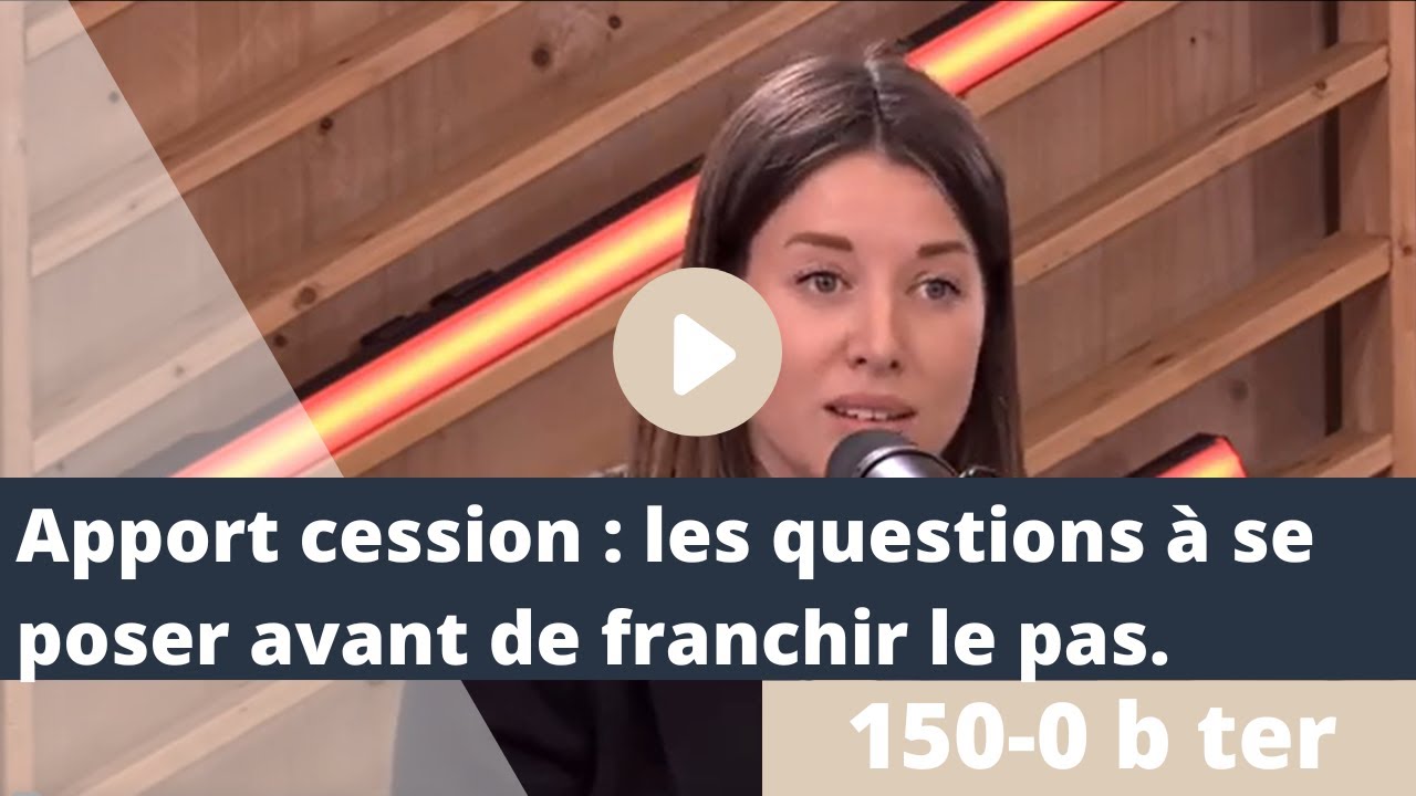 L'apport cession : les questions à se poser avant de réaliser cette opération