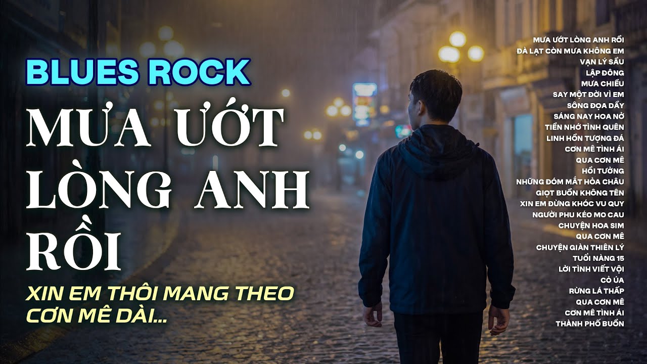 MƯA ƯỚT LÒNG ANH RỒI | TUYỂN TẬP BLUES ROCK BUỒN HOT NHẤT 2026 | XIN EM THÔI MANG THEO CƠN MÊ DÀI