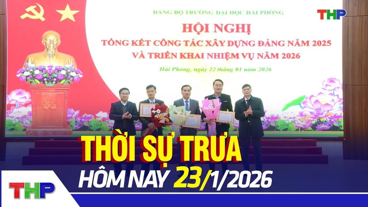 THỜI SỰ TRƯA 23/1: Đảng bộ Trường ĐH Hải Phòng hoàn thành vượt chỉ tiêu phát triển Đảng năm 2025
