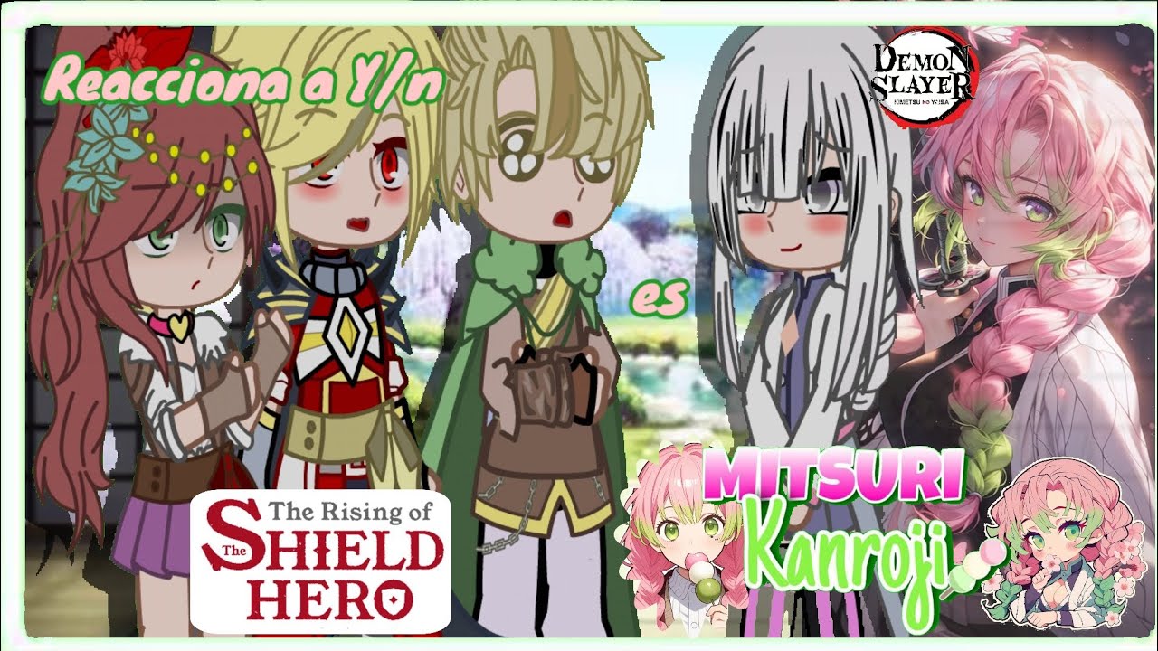 || The Rising of the Hero reacciona a Y/n es Mitsuri Kanroji|| ∆Parte 1/2∆ [ Motoyasu x Y/n] °Mi Au°
