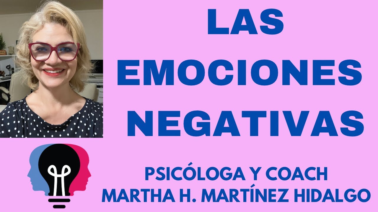 LAS EMOCIONES NEGATIVAS. Psicóloga y Coach Martha H. Martínez Hidalgo