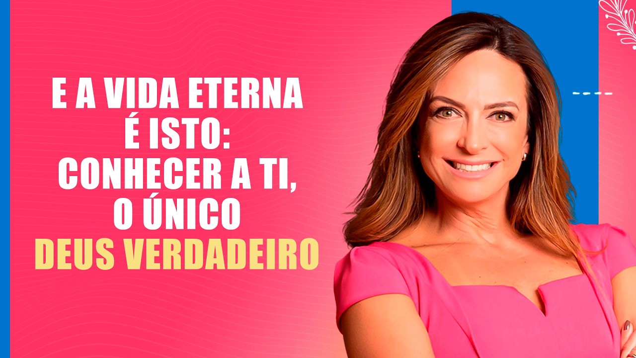 E a vida eterna é isto: conhecer a ti, o único Deus verdadeiro – Palavra do Dia – 13/03/26