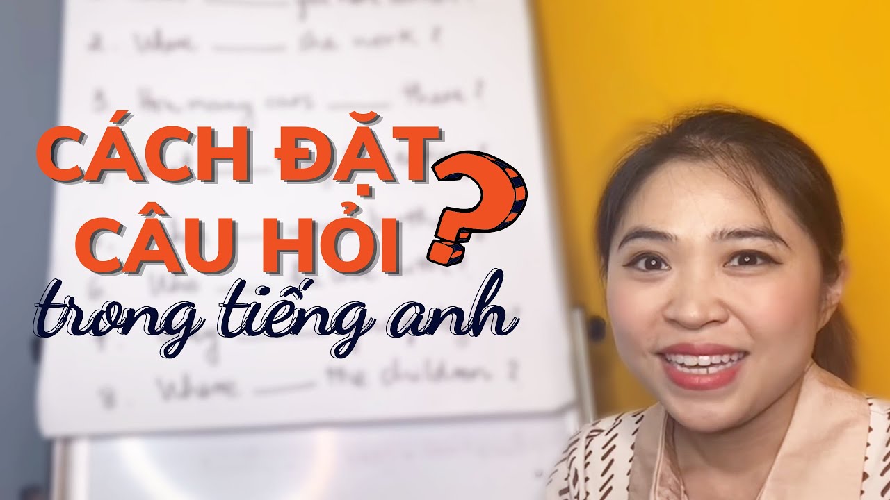CÁCH ĐẶT CÂU HỎI TRONG TIẾNG ANH | Talk to Miss Lan
