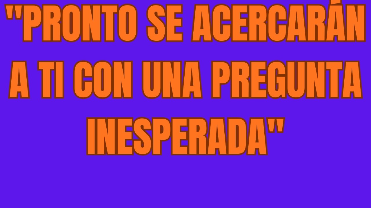 Pronto Se Acercarán a Ti Con una Pregunta Inesperada