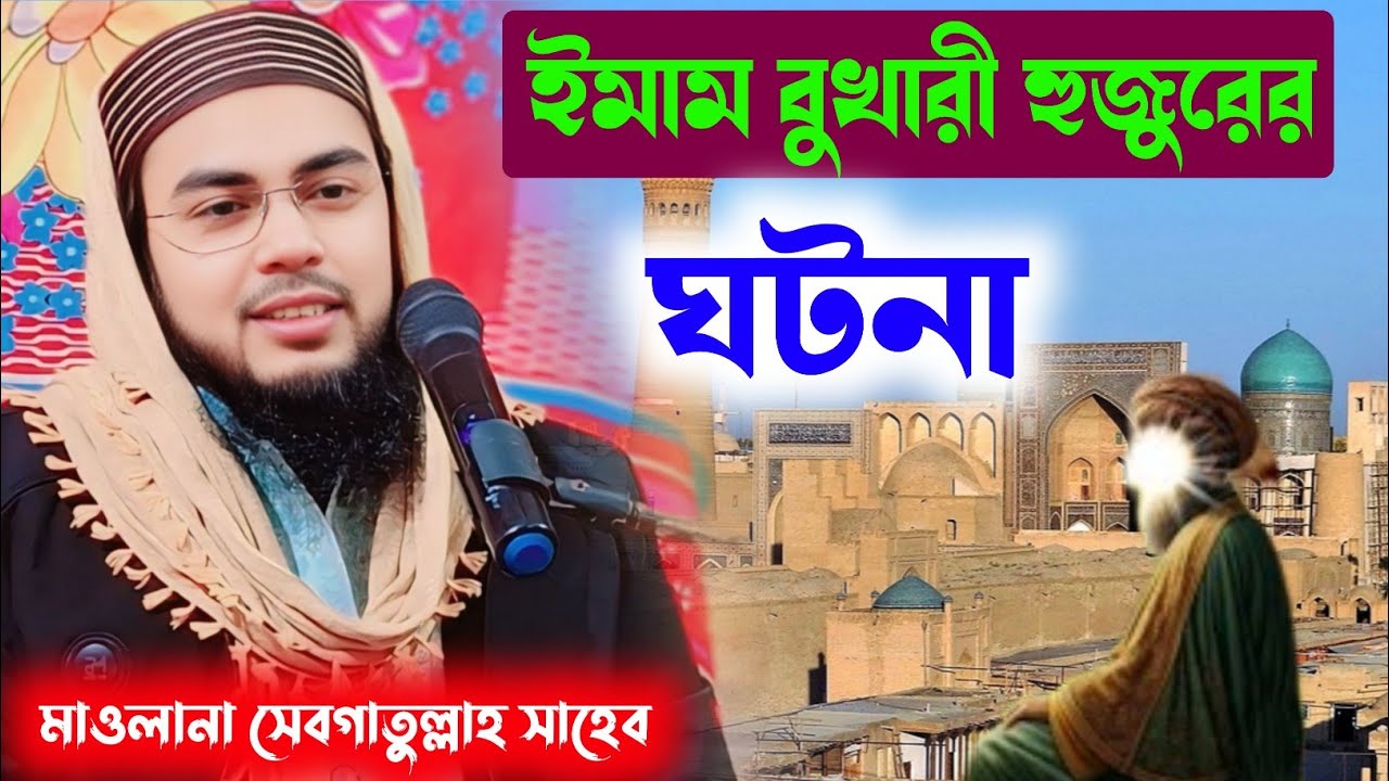 ইমাম বুখারী হুজুরের ঘটনা / মাওলানা সেবগাতুল্লাহ সাহেব 📱 9733856281 Maulana Sebgatulla waz