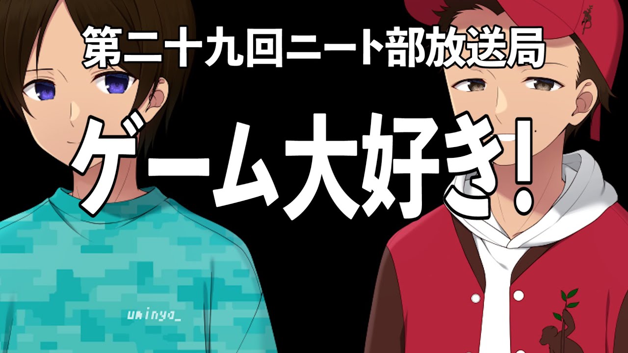 DD＆うみにゃ！ゲーム大好き少年二人でニート部のあんなゲームやこんなゲームを語りつくします【第二十九回ニート部放送局 MC:うみにゃー/ゲスト:Bro_DDkong】
