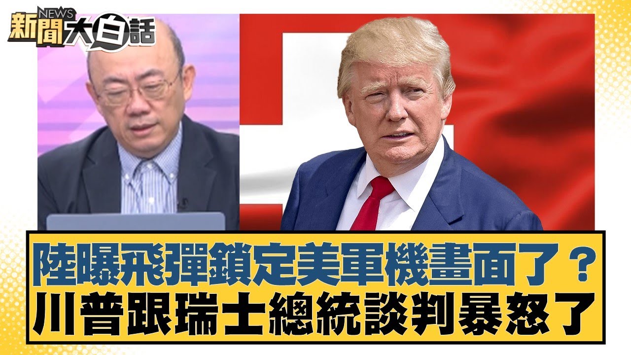 陸曝飛彈鎖定美軍機畫面了？川普跟瑞士總統談判暴怒了【#新聞大白話】20250729-12｜#郭正亮 #李大中 #張延廷