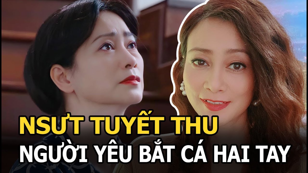 NSƯT Tuyết Thu: Người yêu bắt cá hai tay, định không lấy chồng lại gặp được người bạn đời như ý