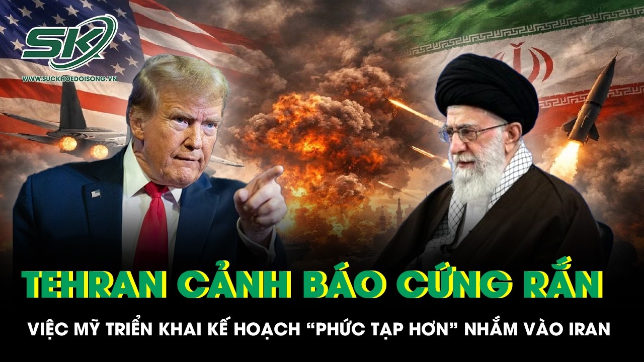 Quân đội Mỹ triển khai kế hoạch “phức tạp hơn” nhắm vào Iran, Tehran đáp trả bằng tuyên bố đanh thép