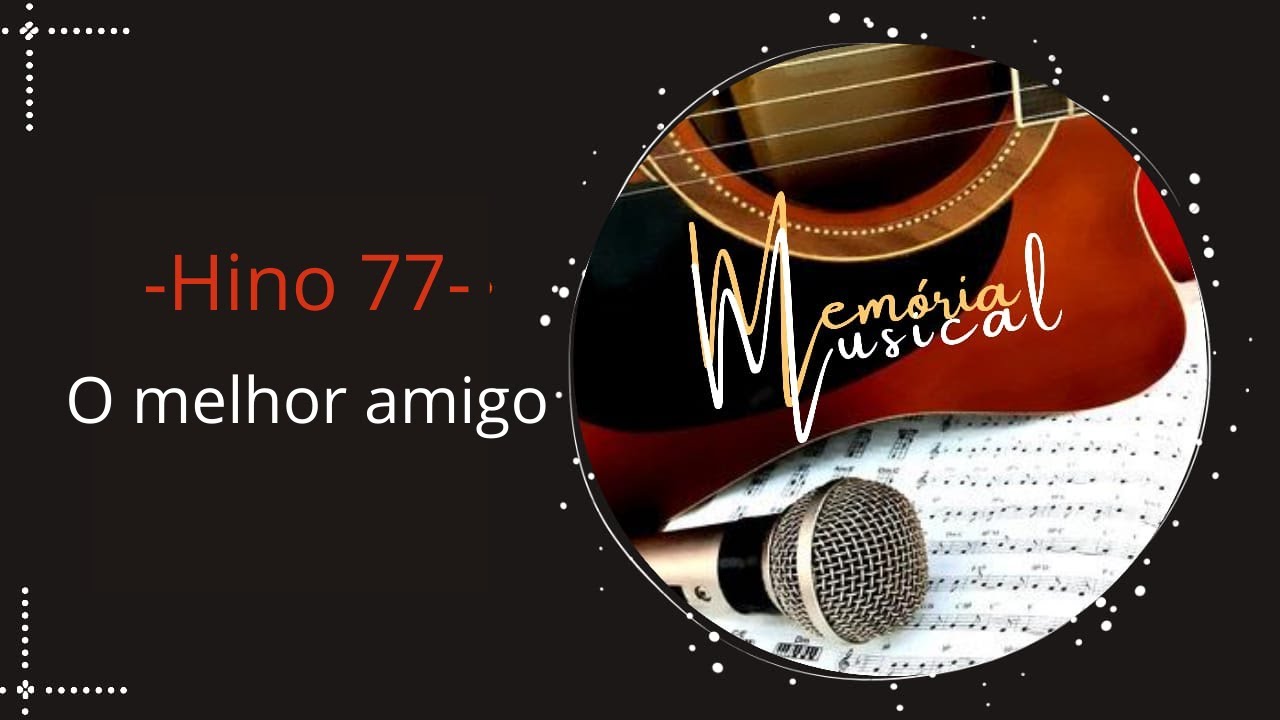 Hino 77 do Cantor Cristão - O melhor amigo (Memória Musical)