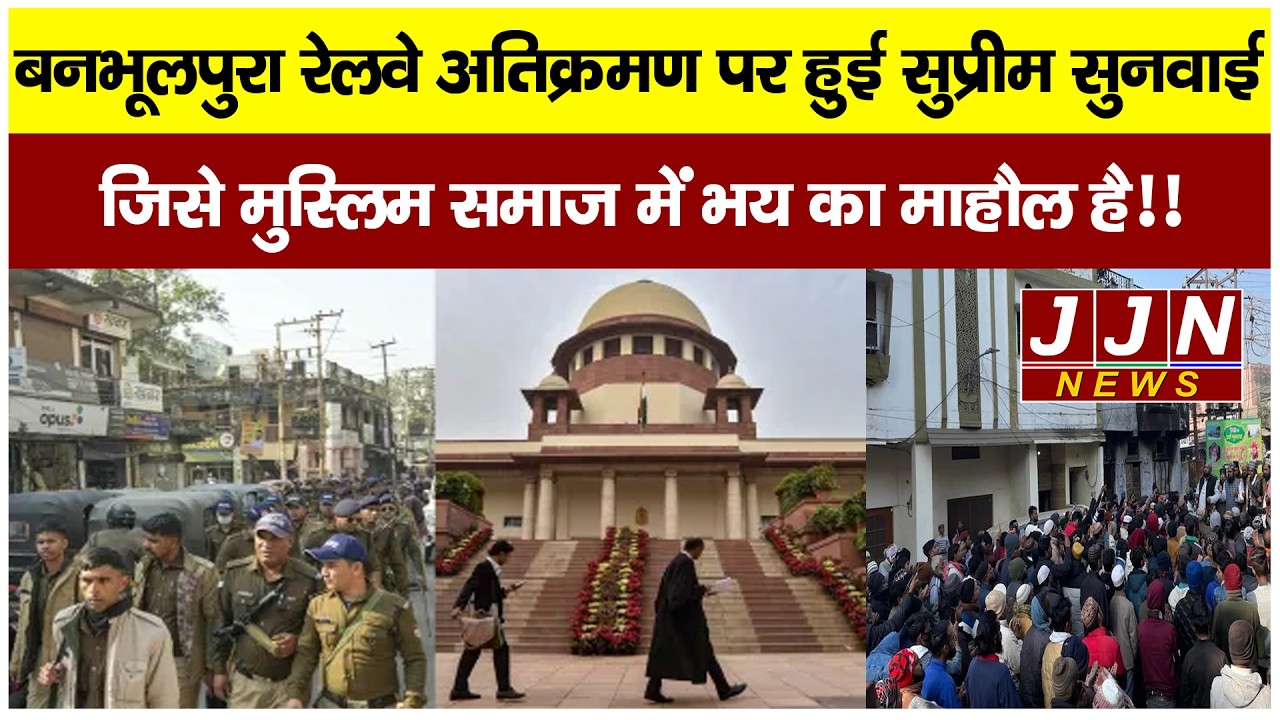 बनभूलपुरा रेलवे अतिक्रमण पर हुई सुप्रीम सुनवाई जिसे मुस्लिम समाज में भय का माहौल है!! || JJN News