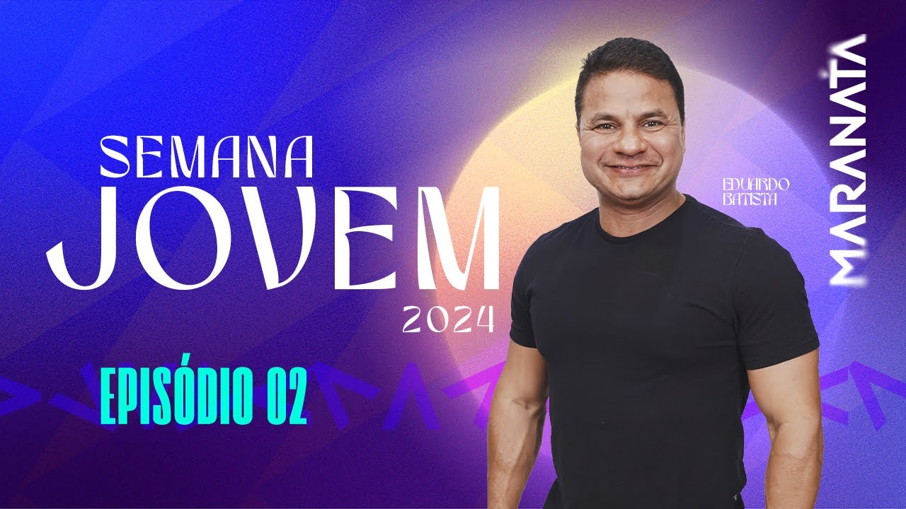 EP. 2 | #SemanaJovem 2024 [ M A R A N A T A ] Pr. Eduardo Batista
