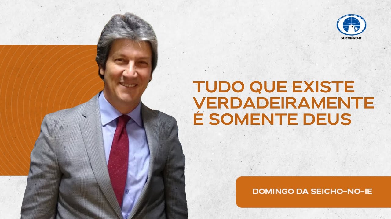 Tudo que existe verdadeiramente é somente Deus - Domingo da Seicho-No-Ie