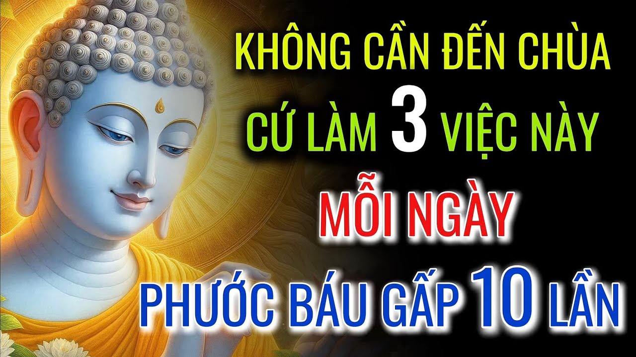 Không Cần Đến Chùa - Mỗi Ngày Chỉ Làm 3 Việc Này, Phước Báu Nhân Lên Gấp Mười - May Mắn Tự Đến