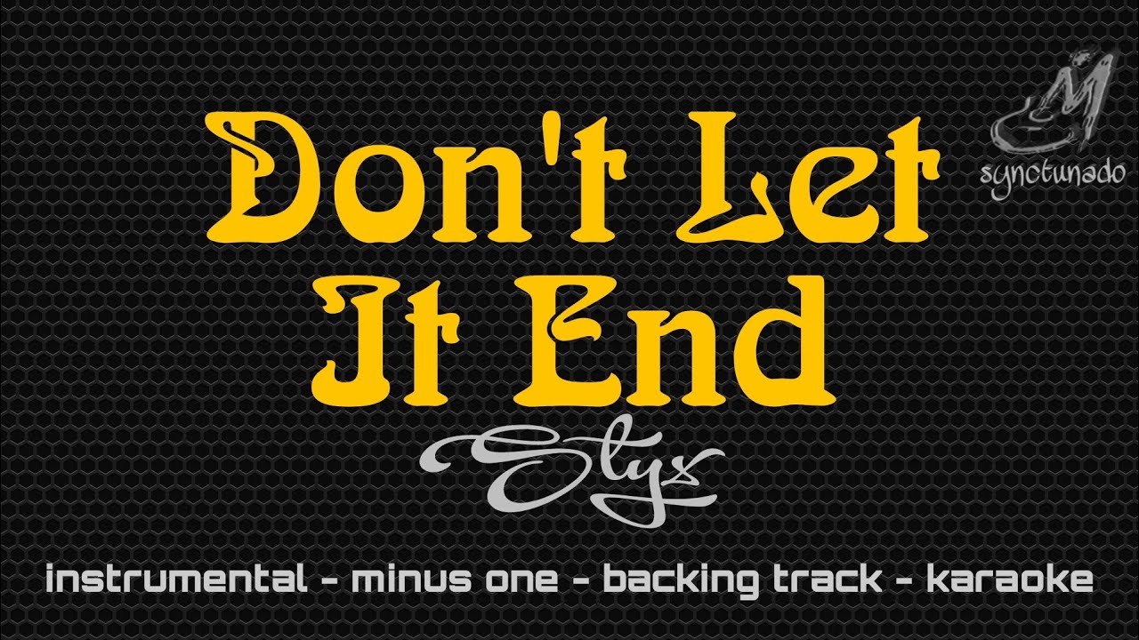 DON'T LET IT END [ STYX ] INSTRUMENTAL | MINUS ONE