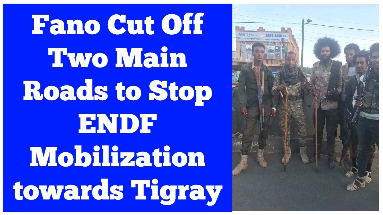 Fano Cut Off Two Main  Roads to Stop Ethiopian Military's Mobilization towards Tigray