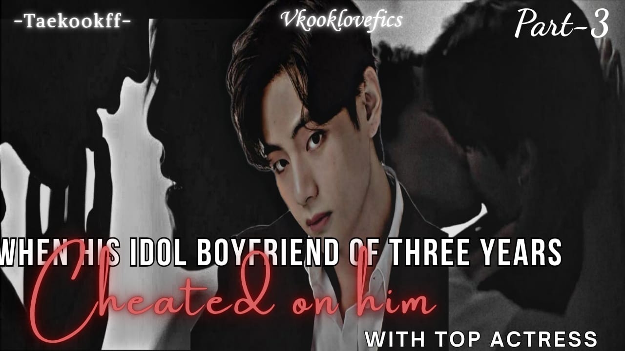 When his idol boyfriend cheated behind his back with top actress(3/4).