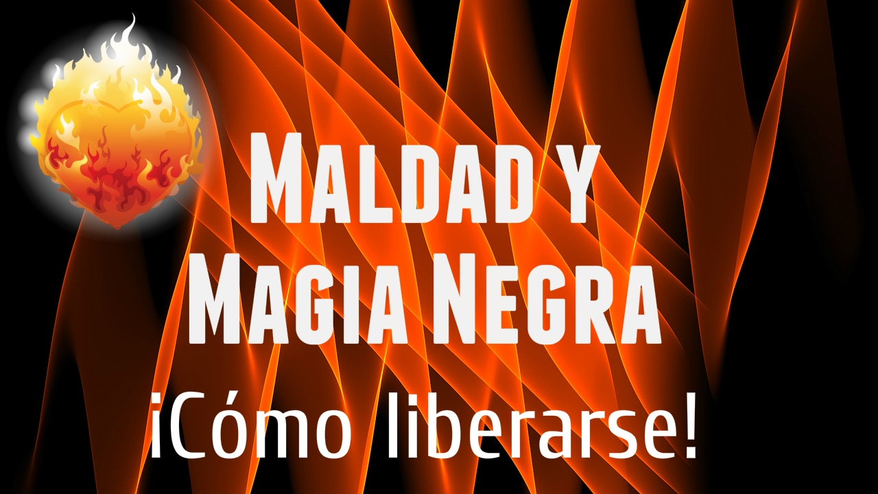 Maldad y Magia Negra. ¡Cómo liberarse!