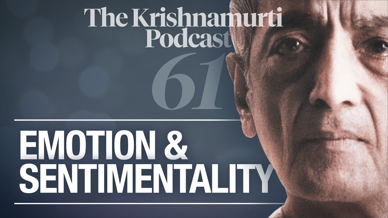The Krishnamurti Podcast - Ep. 61 - Krishnamurti on Emotion and Sentimentality
