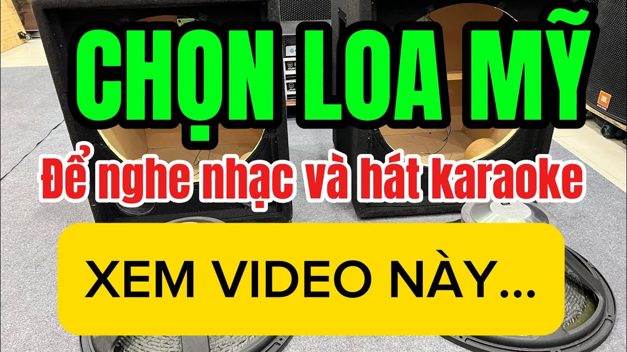 CHỌN LOA MỸ…. Để hát karaoke và nghe nhạc thì xem video này…