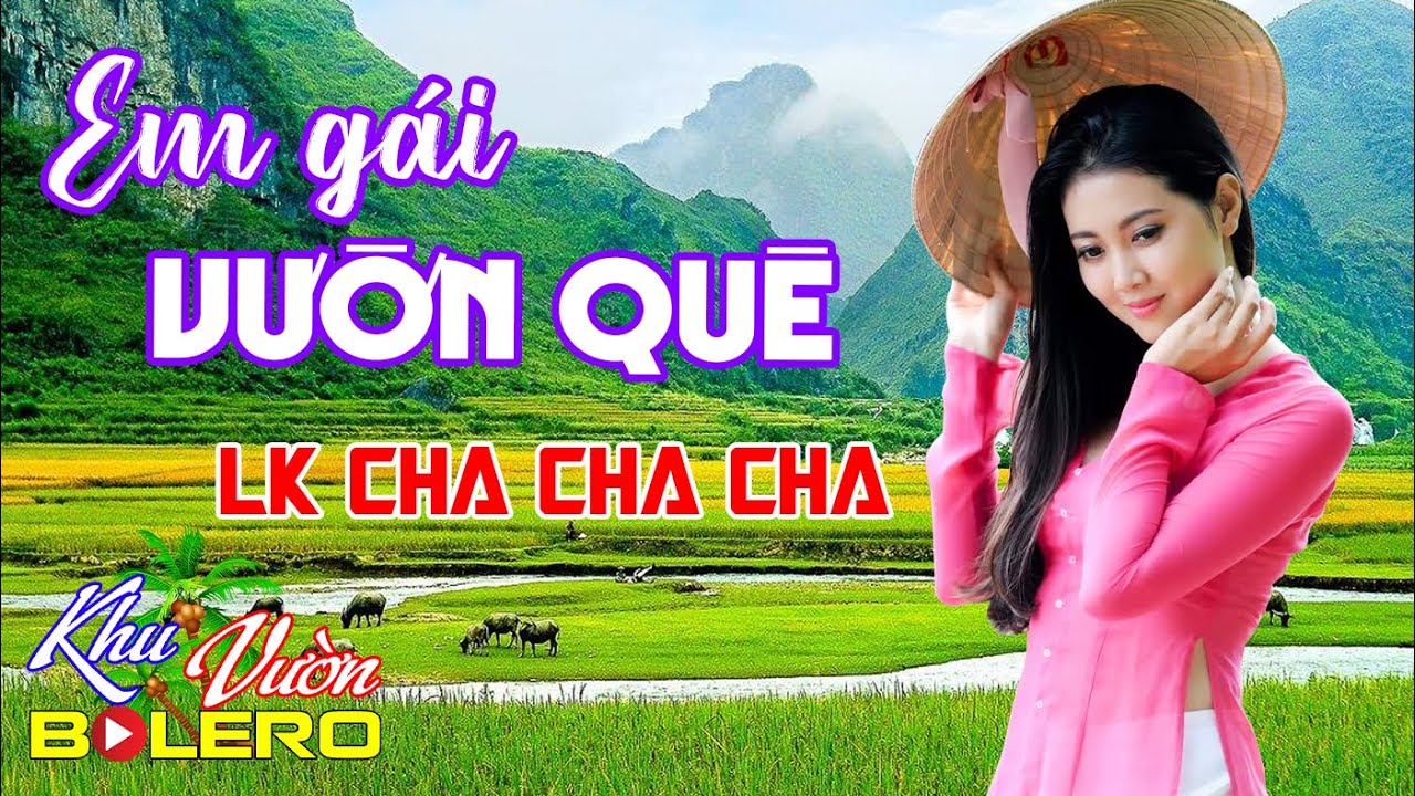 Em Gái Vườn Quê, LK Bolero Cha Cha Toàn Bài Hay, Phối Mới Cực Chuẩn Nghe Thử Nghiện Luôn Nhé