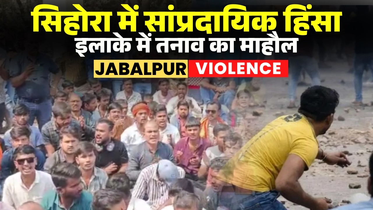 Jabalpur Violence Update: सिहोरा में सांप्रदायिक हिंसा। कार्रवाई की मांग पर अड़े हिंदू संगठन। देखिए