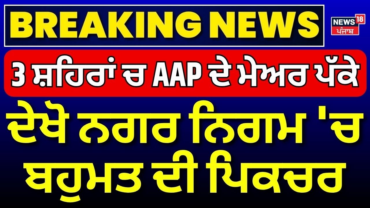 Nagar Nigam Election|3 ਸ਼ਹਿਰਾਂ ਚ AAP ਦੇ ਮੇਅਰ ਪੱਕੇ, ਦੇਖੋ ਨਗਰ ਨਿਗਮ 'ਚ ਬਹੁਮਤ ਦੀ ਪਿਕਚਰ|AAP |BJP| Congress