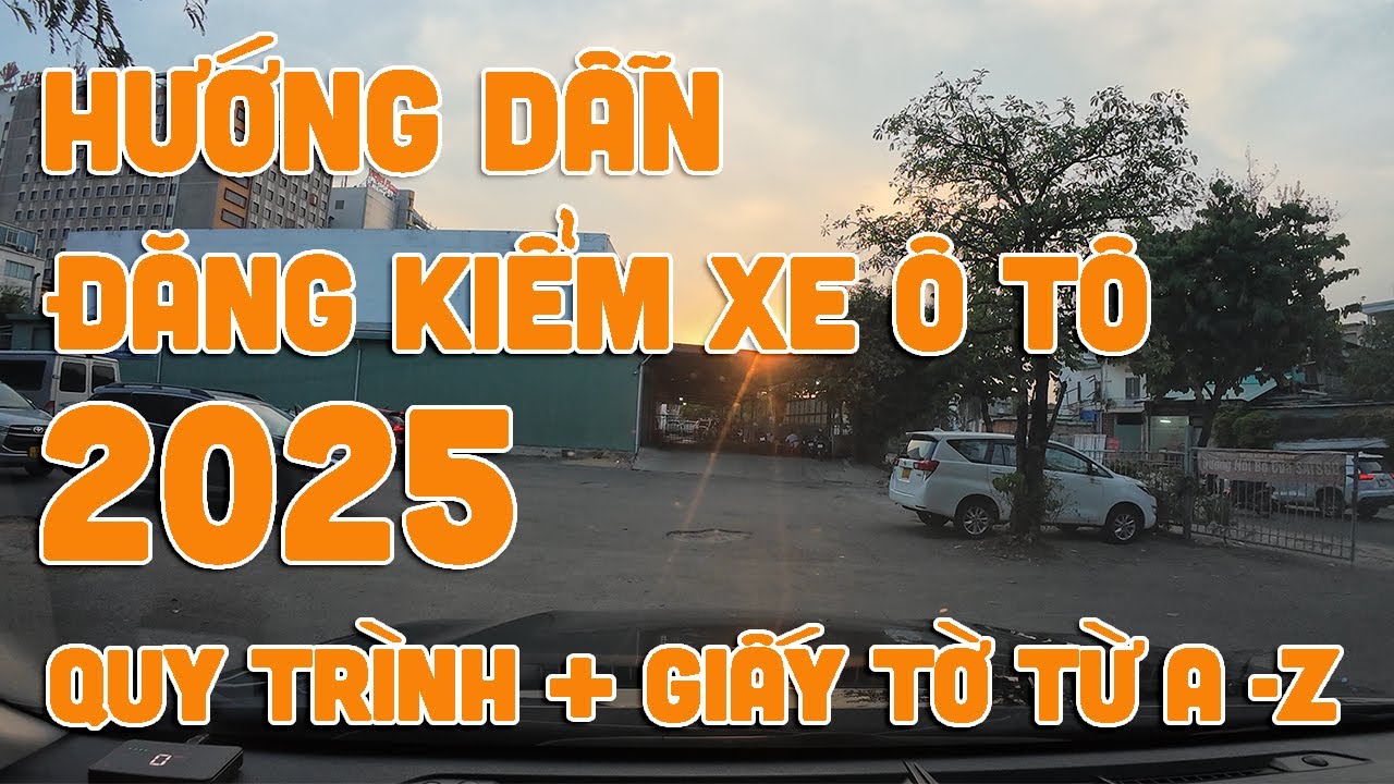 Hướng Dẫn Đăng Kiểm Xe Ô Tô Mới Nhất 2025 | Quy Trình + Giấy Tờ Cần Thiết Từ A-Z