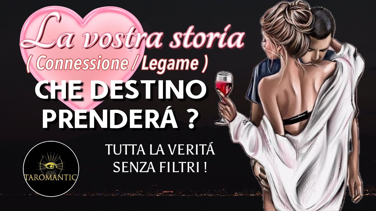 TE LO DICO SENZA FILTRI : QUALE SARÁ IL DESTINO DELLA TUA STORIA / CONNESSIONE / LEGAME ?