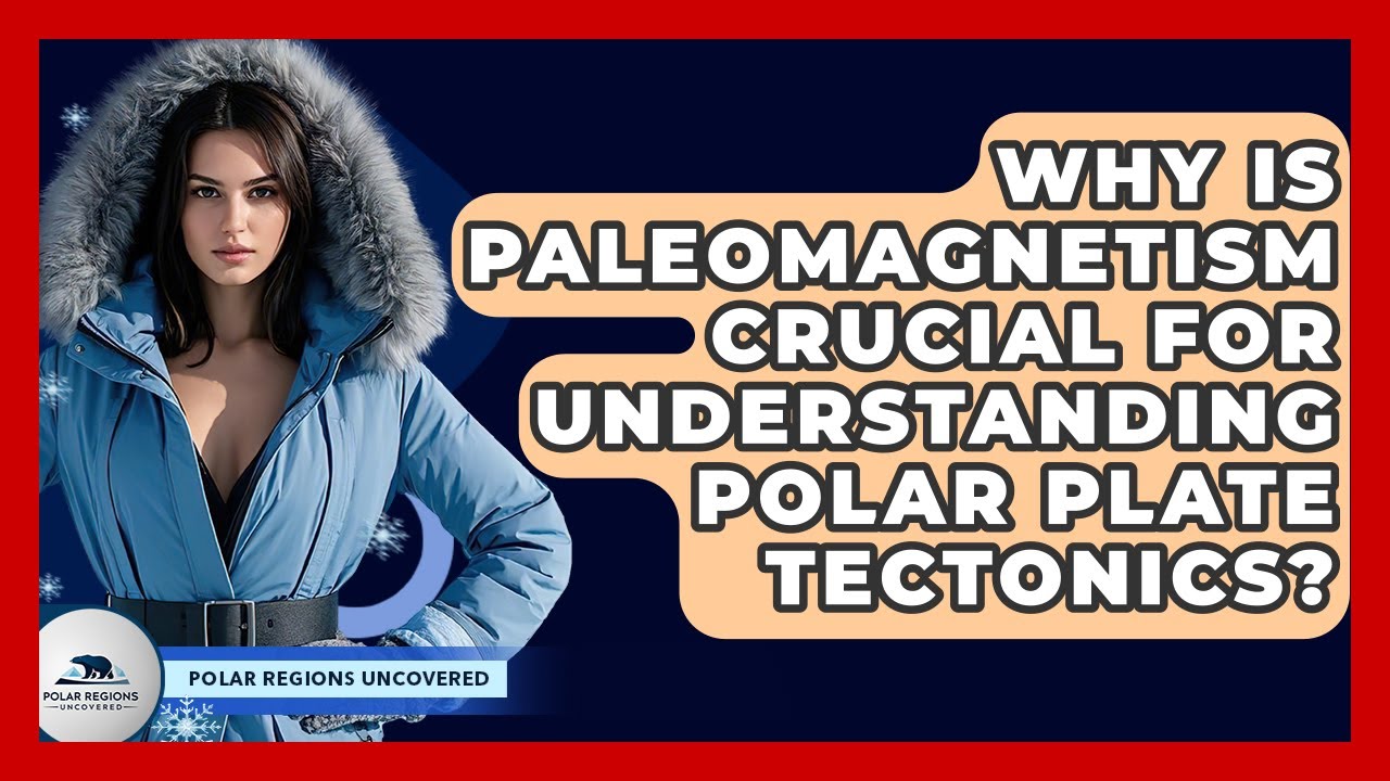 Why Is Paleomagnetism Crucial For Understanding Polar Plate Tectonics? - Polar Regions Uncovered
