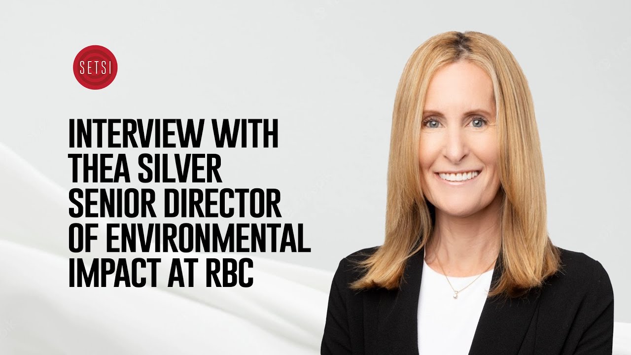 SETSI - INTERVIEW WITH - THEA SILVER SENIOR DIRECTOR, ENVIRONMENTAL IMPACT AT RBC