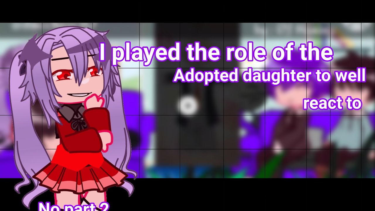 I played the role of the adopted daughter to well react to|By : Louise3714|