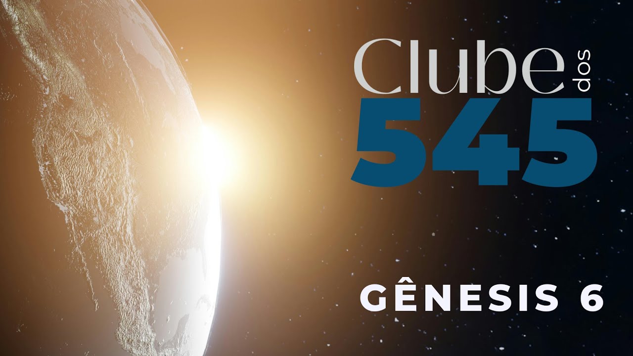 CLUBE DOS 545 - GÊNESIS 6
