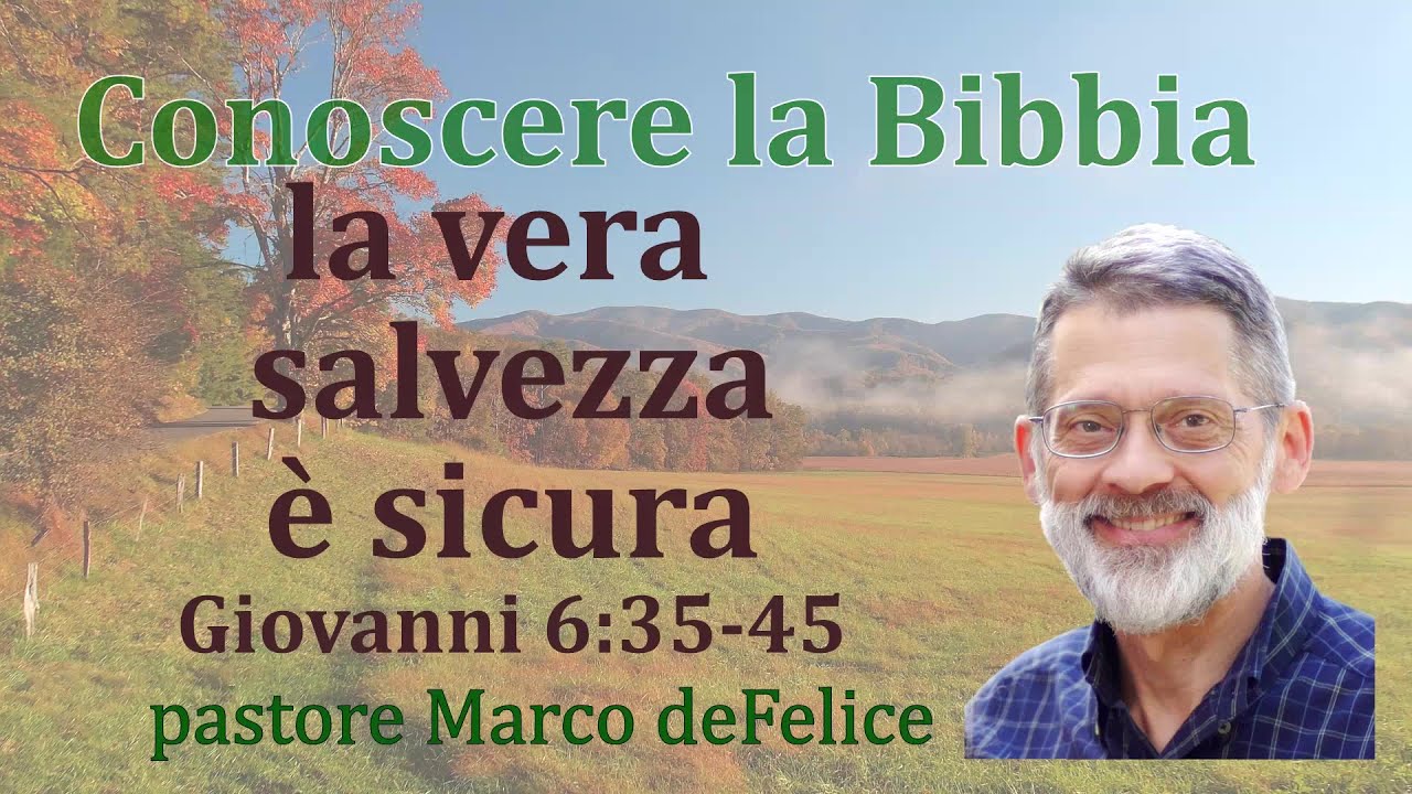La VERA salvezza è sicura -- Giovanni 6:35-45 -- Marco deFelice