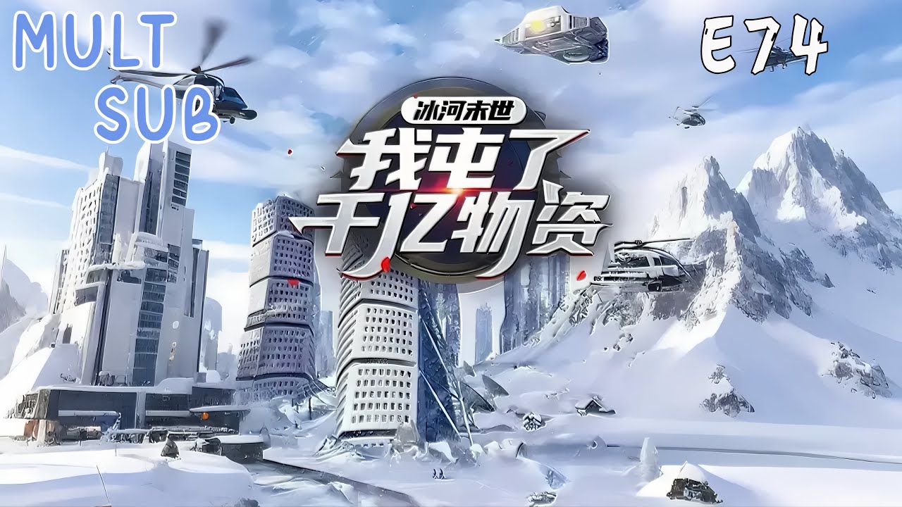 【MULT SUB】E74 ❄️《冰河末世，我囤了千億物資！》全球陷入極寒冰封,重生躺平享受末日｜Frozen Doomsday: Reborn with a Billion Supplies!