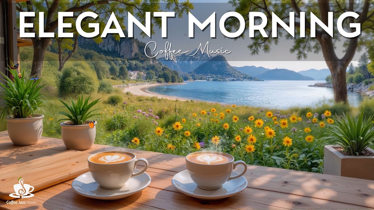 Elegant Morning Bossa Nova With Coffee Music For A Smooth And Happy Flow Today Calm Focus