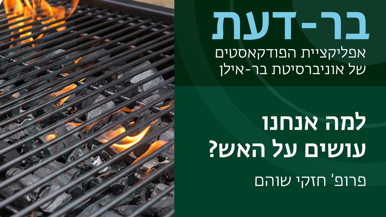 קיצור תולדות המנגל: למה אנחנו עושים על האש? פרופ' חזקי שוהם. בר-דעת פודקאסטים