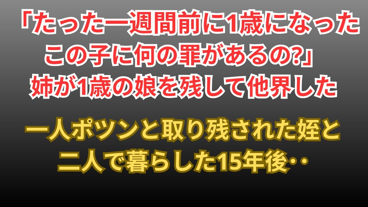 【感動する話】姉が1歳の娘を残し他界し夫も失踪。一人ポツンと取り残された姪は敬遠され→私「この子は私が育てる！」→姪と二人で暮らした15年後…【朗読・スカッと】