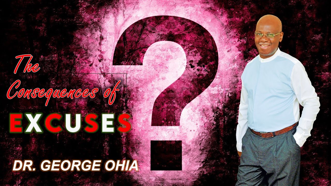 CONSEQUENCES OF EXCUSES | Dr. George Ohia | GTC Network World